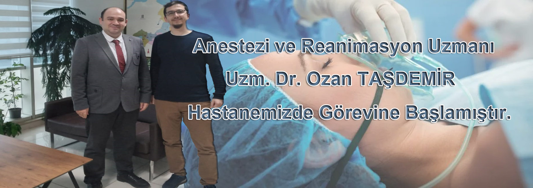 Anestezi ve Reanimasyon Uzmanı Dr. Ozan TAŞDEMİR Hastanemizde Görevine Başlamıştır.