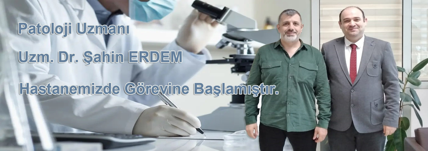 Patoloji Uzmanı Dr. Şahin ERDEM Hastanemizde Görevine Başlamıştır.